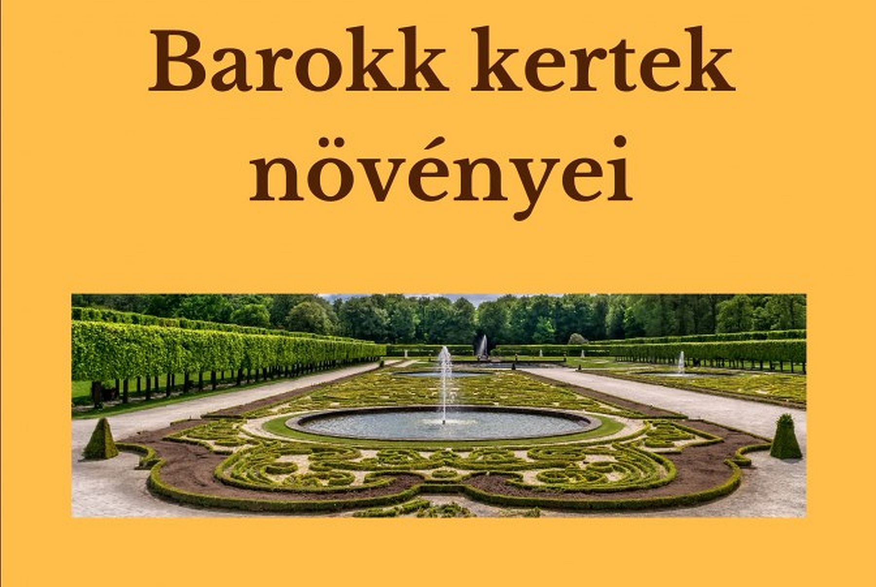 Barokk kertek növényei - Juhász-Szabó Csilla, kertészmérnök előadása hétfőn